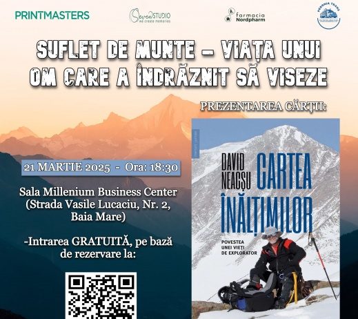 Baia Mare găzduiește un eveniment unic: „Suflet de munte – Viața unui om care a îndrăznit să viseze”. Invitat special: David Neacșu